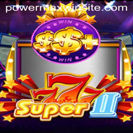 Exploring the Thrills of Super777II: The Powermaxwin Experience
